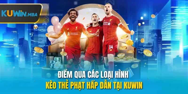 Điểm qua các loại hình kèo thẻ phạt hấp dẫn tại kuwin